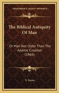 Cover: The Biblical Antiquity Of Man - Kessinger Publishing