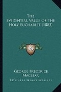 Cover: The Evidential Value Of The Holy Eucharist (1883) - Kessinger Publishing