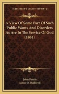 Cover: A View Of Some Part Of Such Public Wants And Disorders As Are In The Service Of God (1861) - Kessinger Publishing