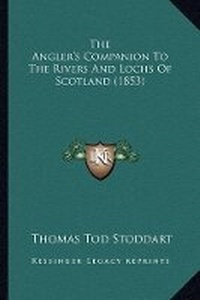 Enlarge image Cover: The Angler's Companion To The Rivers And Lochs Of Scotland (1853) - Kessinger Publishing
