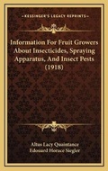Cover: Information For Fruit Growers About Insecticides, Spraying Apparatus, And Insect Pests (1918) - Kessinger Publishing
