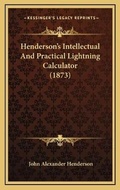 Cover: Henderson's Intellectual And Practical Lightning Calculator (1873) - Kessinger Publishing