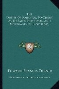 Abbildung von: The Duties Of Solicitor To Client As To Sales, Purchases, And Mortgages Of Land (1883) - Kessinger Publishing