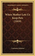 Cover: When Mother Lets Us Keep Pets (1919) - Kessinger Publishing