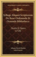 Cover: Sylloge Aliquot Scriptorum De Bene Ordinanda Et Ornanda Bibliotheca - Kessinger Publishing