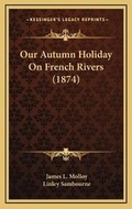 Cover: Our Autumn Holiday On French Rivers (1874) - Kessinger Publishing
