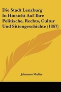 Cover: Die Stadt Lenzburg In Hinsicht Auf Ihre Politische, Rechts, Cultur Und Sittengeschichte (1867) - Kessinger Publishing