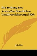 Cover: Die Stellung Des Arztes Zur Staatlichen Unfallversicherung (1906) - Kessinger Publishing