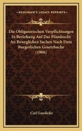 Bild: Die Obligatorischen Verpflichtungen In Beziehung Auf Das Pfandrecht An Beweglichen Sachen Nach Dem Burgerlichen Gesetzbuche (1906) - Kessinger Publishing