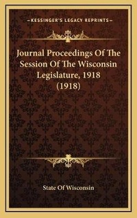 Abbildung von: Journal Proceedings Of The Session Of The Wisconsin Legislature, 1918 (1918) - Kessinger Publishing