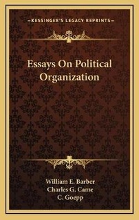 Abbildung von: Essays On Political Organization - Kessinger Publishing