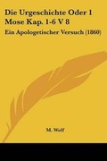 Cover: Die Urgeschichte Oder 1 Mose Kap. 1-6 V 8 - Kessinger Publishing
