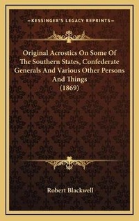 Abbildung von: Original Acrostics On Some Of The Southern States, Confederate Generals And Various Other Persons And Things (1869) - Kessinger Publishing
