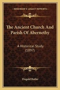 Cover: The Ancient Church And Parish Of Abernethy - Kessinger Publishing
