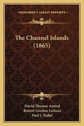 Cover: The Channel Islands (1865) - Kessinger Publishing