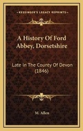 Cover: A History Of Ford Abbey, Dorsetshire - Kessinger Publishing