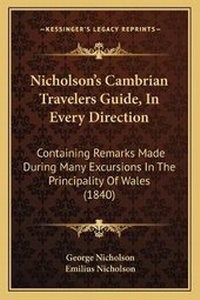 Enlarge image Cover: Nicholson's Cambrian Travelers Guide, In Every Direction - Kessinger Publishing