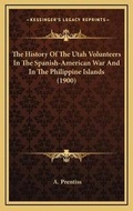 Cover: The History Of The Utah Volunteers In The Spanish-American War And In The Philippine Islands (1900) - Kessinger Publishing