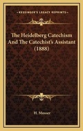 Cover: The Heidelberg Catechism And The Catechist's Assistant (1888) - Kessinger Publishing