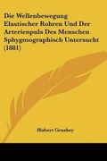 Cover: Die Wellenbewegung Elastischer Rohren Und Der Arterienpuls Des Menschen Sphygmographisch Untersucht (1881) - Kessinger Publishing