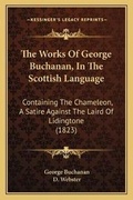 Cover: The Works Of George Buchanan, In The Scottish Language - Kessinger Publishing