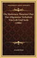 Cover: Die Modernen Theorien Uber Das Allgemeine Verhaltnis Von Leib Und Seele (1906) - Kessinger Publishing