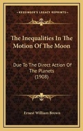 Cover: The Inequalities In The Motion Of The Moon - Kessinger Publishing