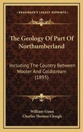 Cover: The Geology Of Part Of Northumberland - Kessinger Publishing