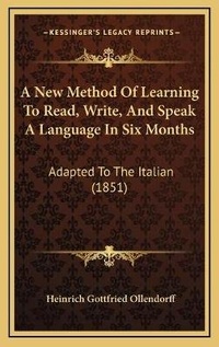 Enlarge image Cover: A New Method Of Learning To Read, Write, And Speak A Language In Six Months - Kessinger Publishing