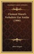 Cover: Clement Marot's Verhaltnis Zur Antike (1906) - Kessinger Publishing