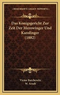 Cover: Das Konigsgericht Zur Zeit Der Merowinger Und Karolinger (1882) - Kessinger Publishing