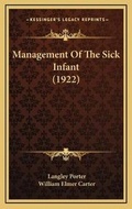 Cover: Management Of The Sick Infant (1922) - Kessinger Publishing