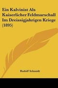 Cover: Ein Kalvinist Als Kaiserlicher Feldmarschall Im Dreissigjahrigen Kriege (1895) - Kessinger Publishing