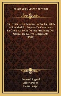 Abbildung von: Des Droits De La Femme, Contre La Faillite De Son Mari; Le Prepose De Commerce; La Greve Au Point De Vue Juridique; Des Navires De Guerre Belligerants (1907) - Kessinger Publishing