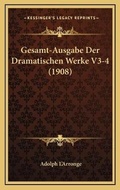 Cover: Gesamt-Ausgabe Der Dramatischen Werke V3-4 (1908) - Kessinger Publishing