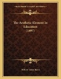 Cover: The Aesthetic Element In Education (1897) - Kessinger Publishing