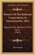 Cover: Returns Of The Railroad Corporations In Massachusetts, 1862 - Kessinger Publishing