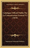 Bild: Catalogue Officiel Publie Par Le Commissariat General V2 (1878) - Kessinger Publishing
