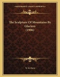 Cover: The Sculpture Of Mountains By Glaciers (1906) - Kessinger Publishing