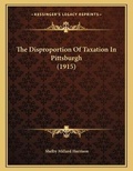 Bild: The Disproportion Of Taxation In Pittsburgh (1915) - Kessinger Publishing
