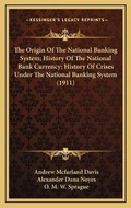 Cover: The Origin Of The National Banking System; History Of The National Bank Currency; History Of Crises Under The National Banking System (1911) - Kessinger Publishing