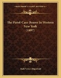 Cover: The Pistol-Case-Bearer In Western New York (1897) - Kessinger Publishing