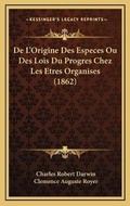 Cover: De L'Origine Des Especes Ou Des Lois Du Progres Chez Les Etres Organises (1862) - Kessinger Publishing