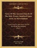 Cover: Views Of The Ancient Church Of The Holy Trinity, Stratford Upon Avon, In Warwickshire - Kessinger Publishing