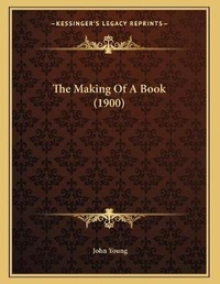 Abbildung von: The Making Of A Book (1900) - Kessinger Publishing