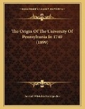 Cover: The Origin Of The University Of Pennsylvania In 1740 (1899) - Kessinger Publishing
