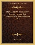 Cover: The Geology Of The Country Between Norham And Tweedmouth In Northumberland (1897) - Kessinger Publishing