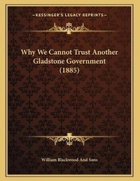 Abbildung von: Why We Cannot Trust Another Gladstone Government (1885) - Kessinger Publishing
