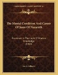 Cover: The Mental Condition And Career Of Jesus Of Nazareth - Kessinger Publishing
