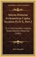 Cover: Selecta Historiae Ecclesiasticae Capita, Seculum IX Et X, Part 2 - Kessinger Publishing